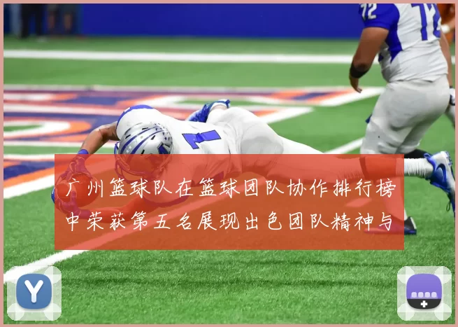广州篮球队在篮球团队协作排行榜中荣获第五名展现出色团队精神与实力