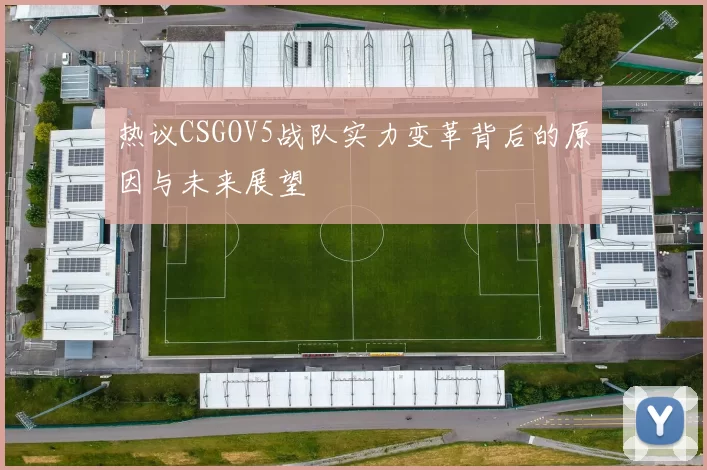 热议CSGOV5战队实力变革背后的原因与未来展望