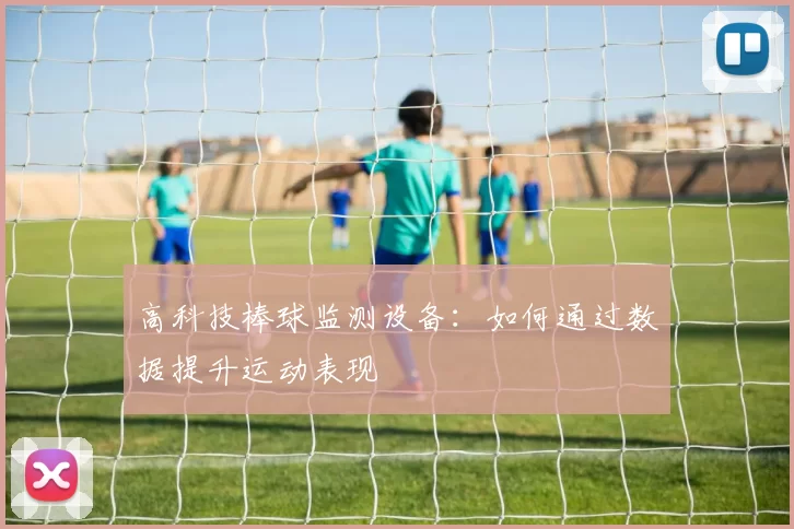 高科技棒球监测设备：如何通过数据提升运动表现