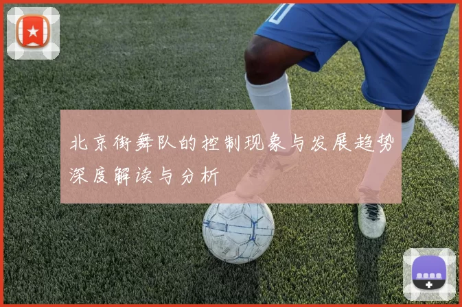 北京街舞队的控制现象与发展趋势深度解读与分析