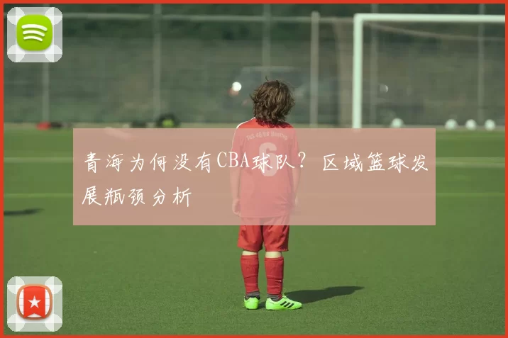 青海为何没有CBA球队？区域篮球发展瓶颈分析