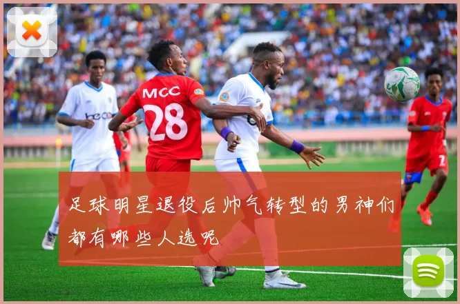 足球明星退役后帅气转型的男神们都有哪些人选呢