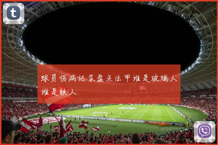 球员伤病记录盘点法甲谁是玻璃人谁是铁人
