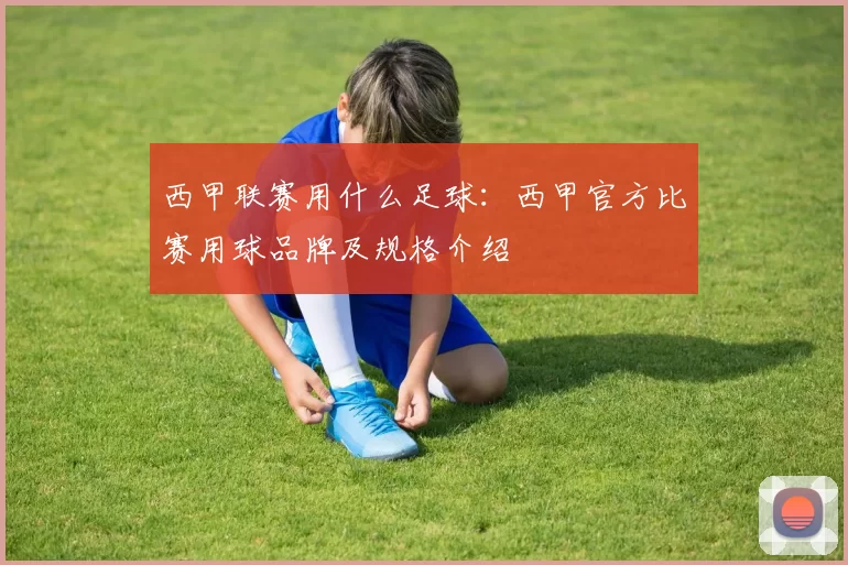西甲联赛用什么足球：西甲官方比赛用球品牌及规格介绍